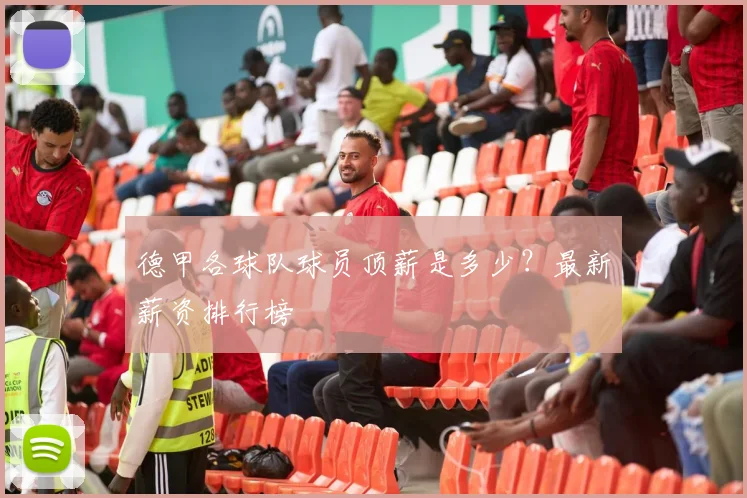 德甲各球队球员顶薪是多少？最新薪资排行榜