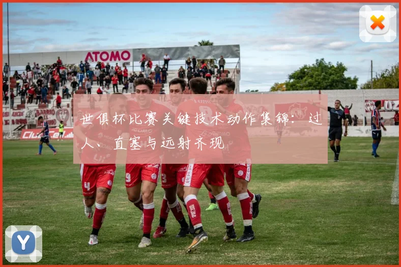世俱杯比赛关键技术动作集锦:过人、直塞与远射齐现
